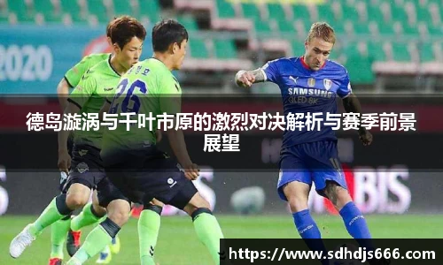 德岛漩涡与千叶市原的激烈对决解析与赛季前景展望
